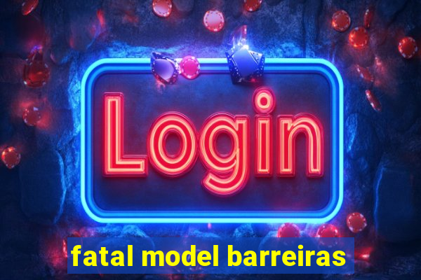 fatal model barreiras